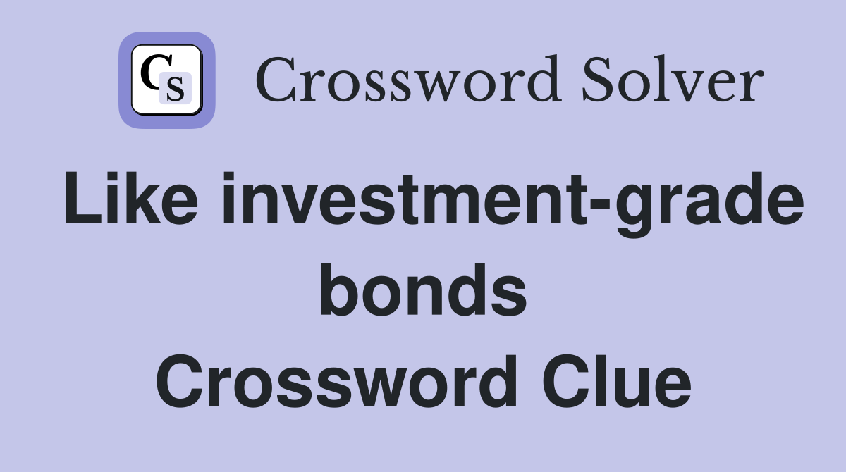Like investment-grade bonds Crossword Clue