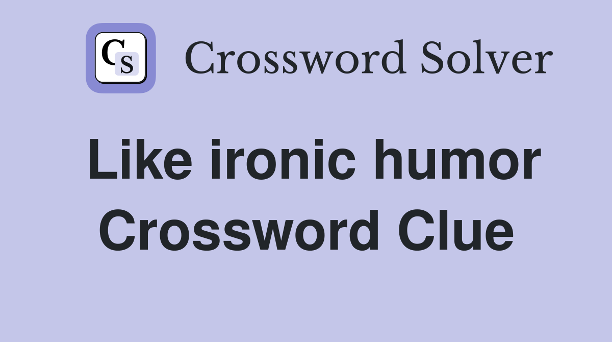 Like ironic humor Crossword Clue
