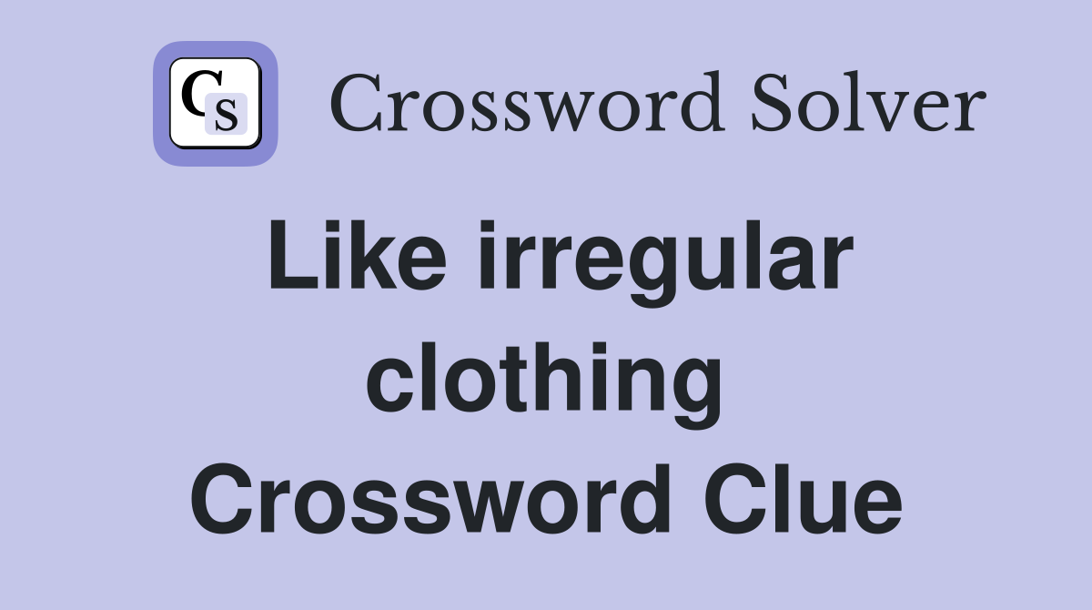 Like irregular clothing Crossword Clue