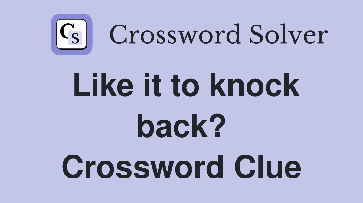 Like it to knock back? Crossword Clue