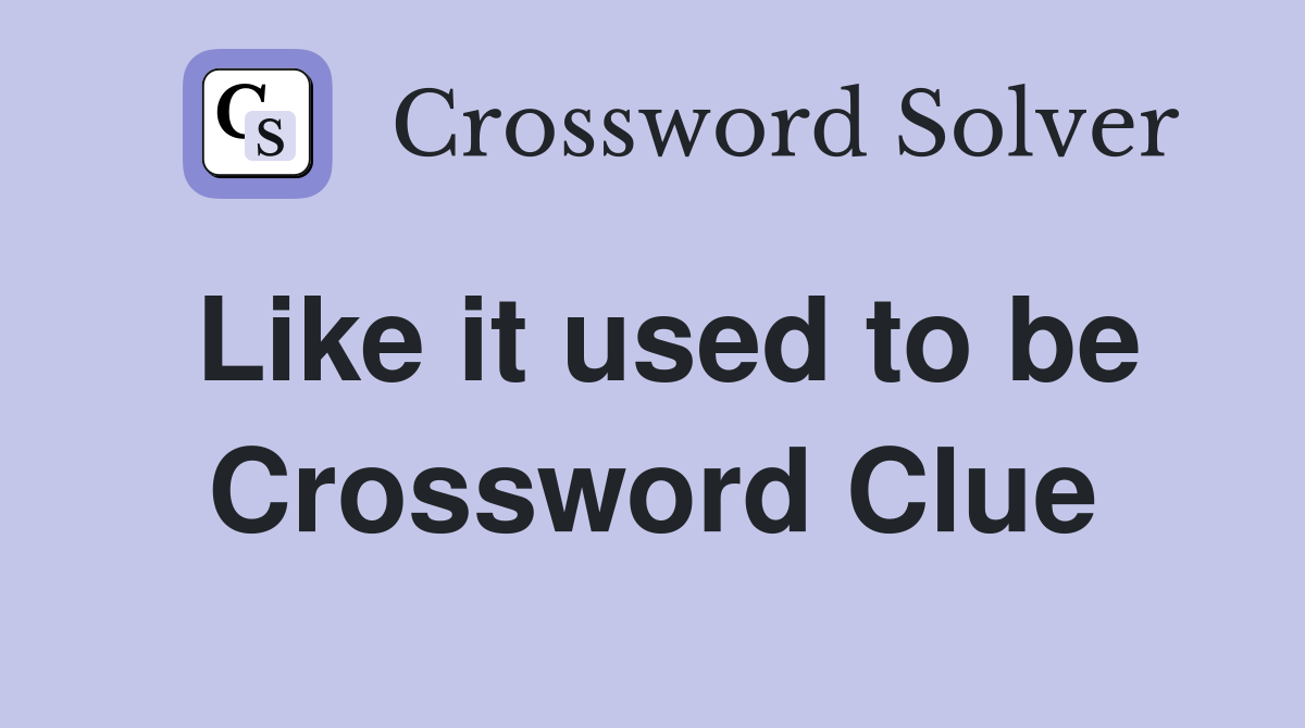 Like it used to be Crossword Clue