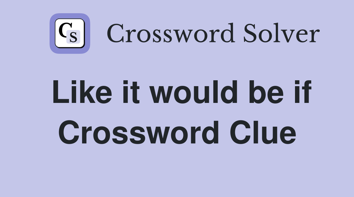 Like it would be if Crossword Clue