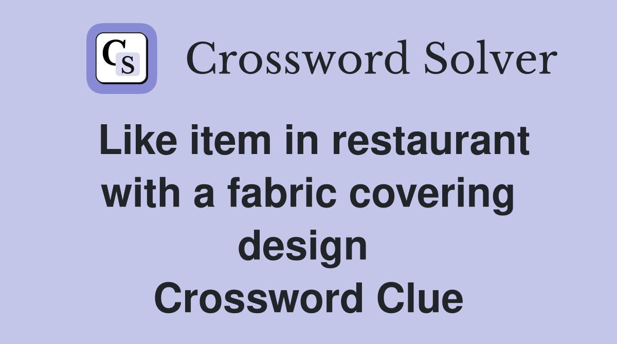Like item in restaurant with a fabric covering design  Crossword Clue