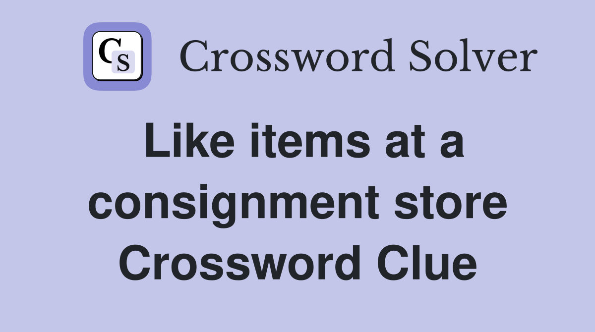 Like items at a consignment store Crossword Clue