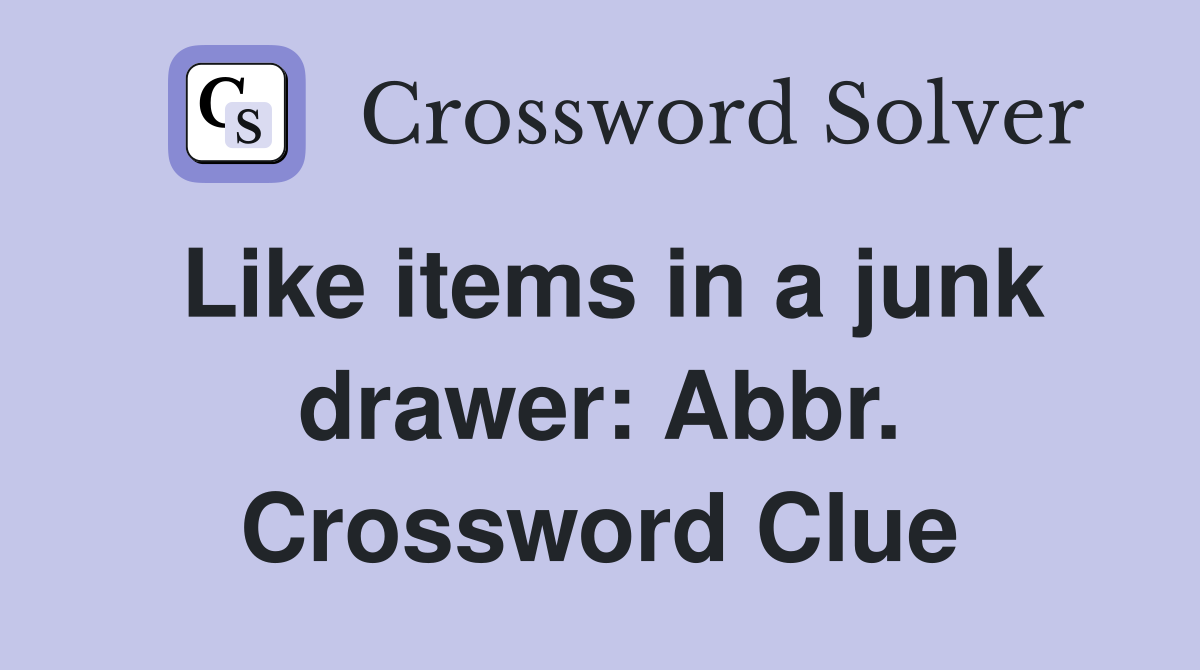 Like items in a junk drawer: Abbr. Crossword Clue