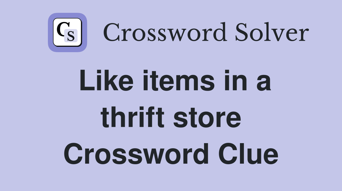 Like items in a thrift store Crossword Clue