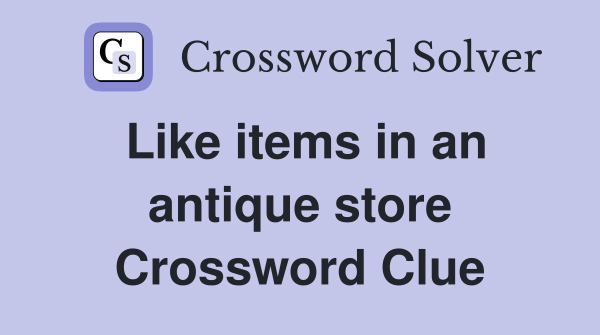 Like items in an antique store Crossword Clue