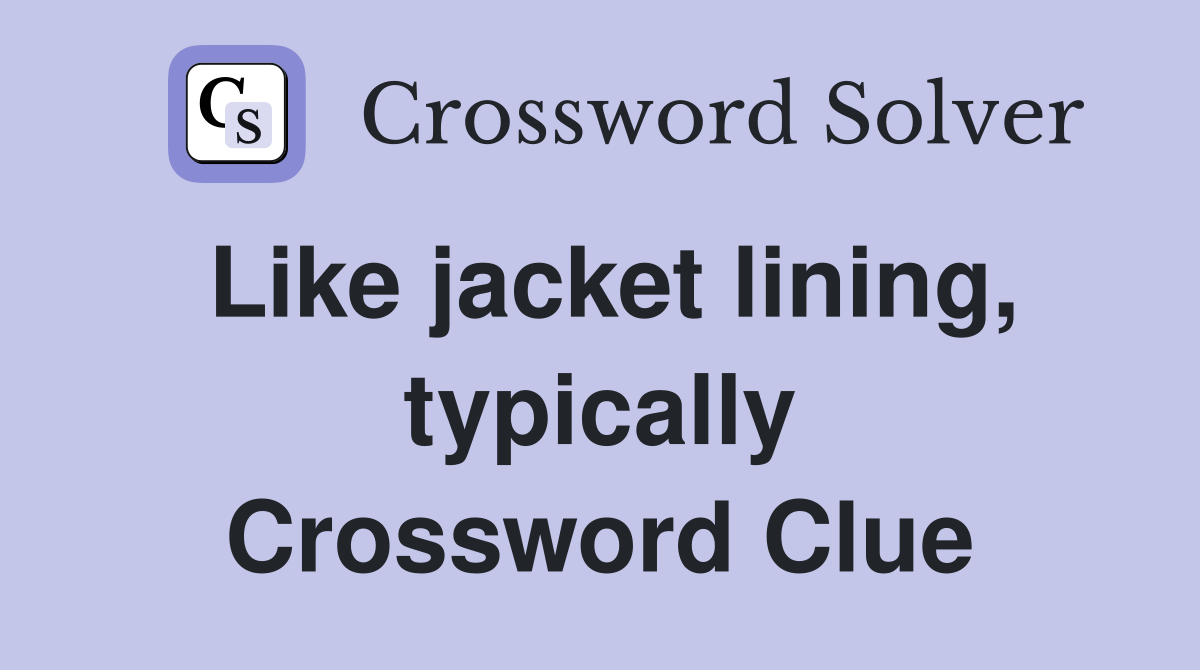 Like jacket lining, typically Crossword Clue