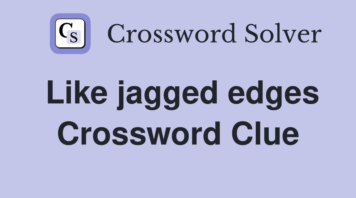 Like jagged edges Crossword Clue