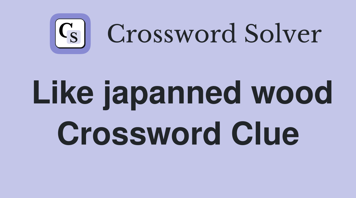 Like japanned wood Crossword Clue