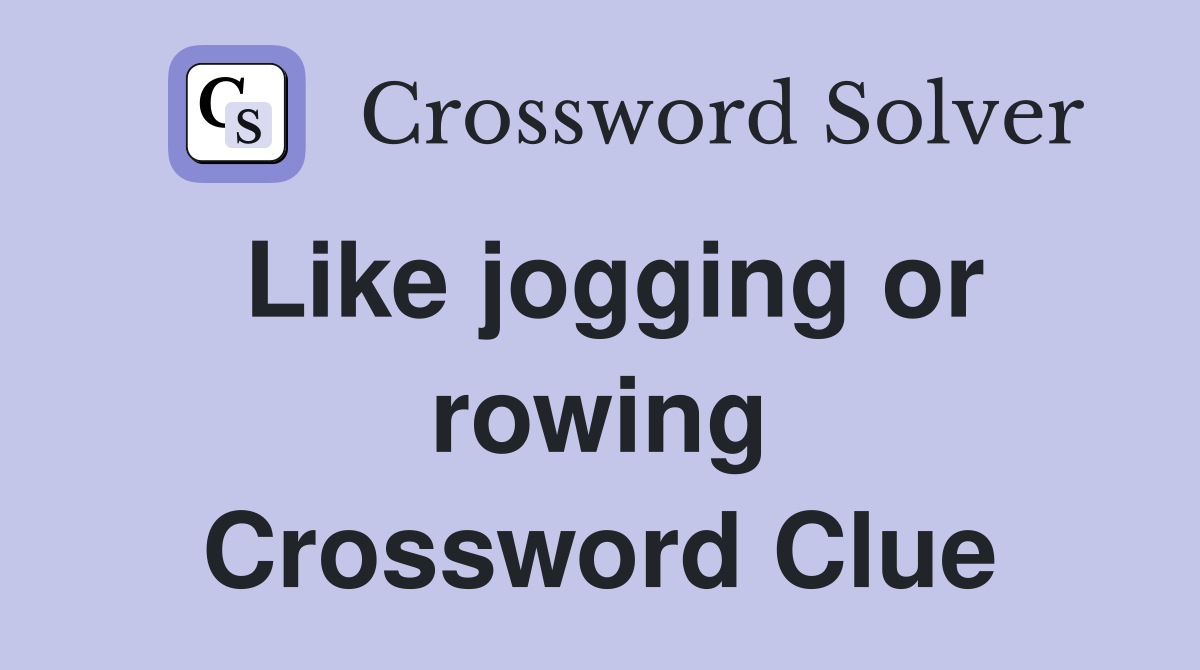 Like jogging or rowing Crossword Clue