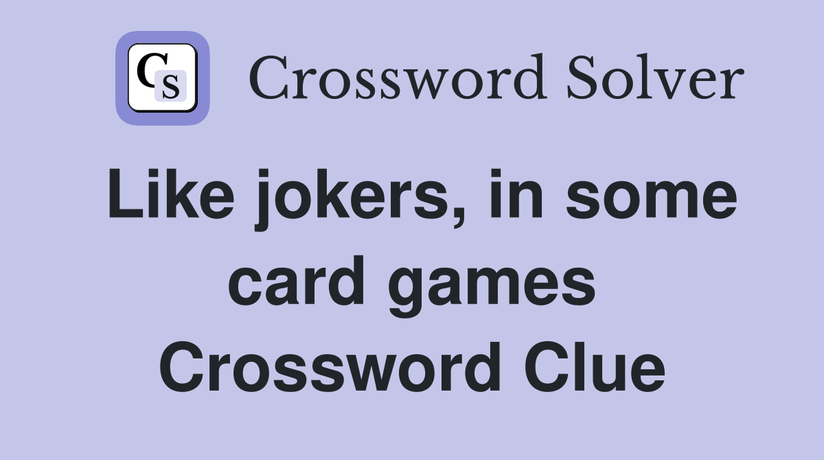 Like jokers, in some card games Crossword Clue