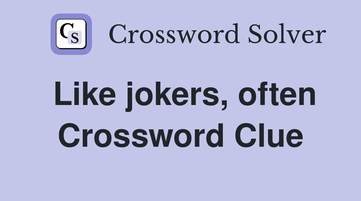 Like jokers, often Crossword Clue