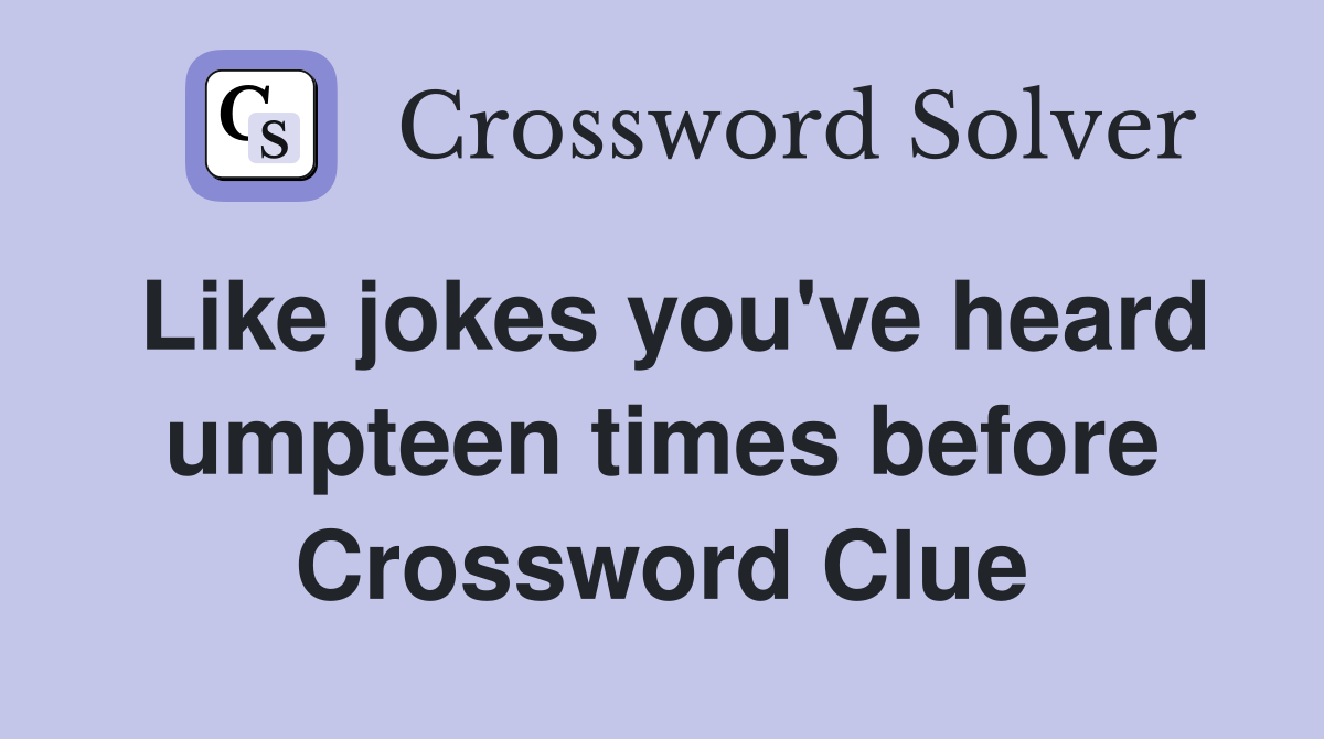 Like jokes you've heard umpteen times before Crossword Clue