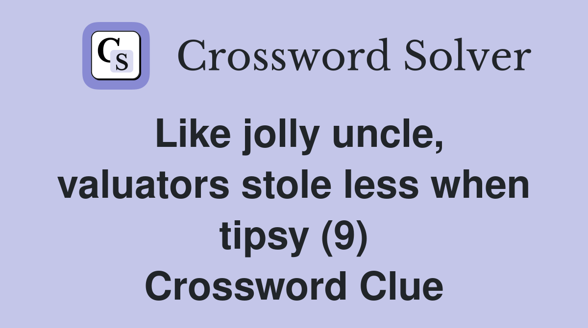 Like jolly uncle, valuators stole less when tipsy (9) Crossword Clue