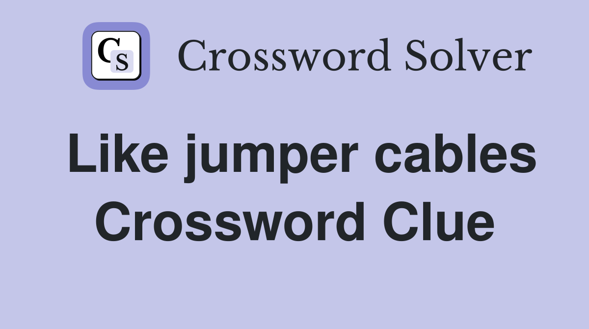 Like jumper cables Crossword Clue