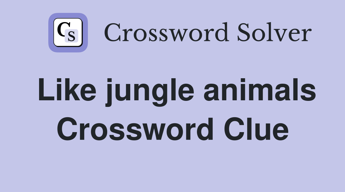 Like jungle animals Crossword Clue