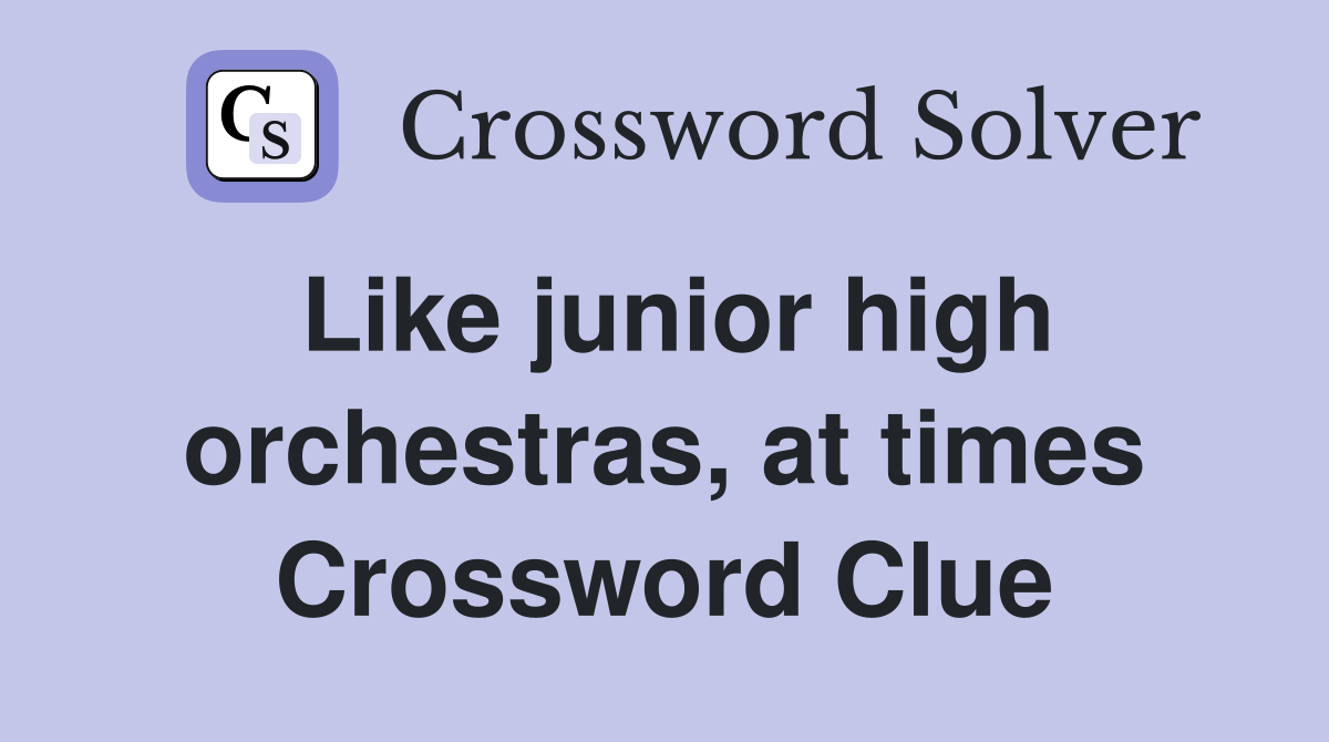 Like junior high orchestras, at times Crossword Clue