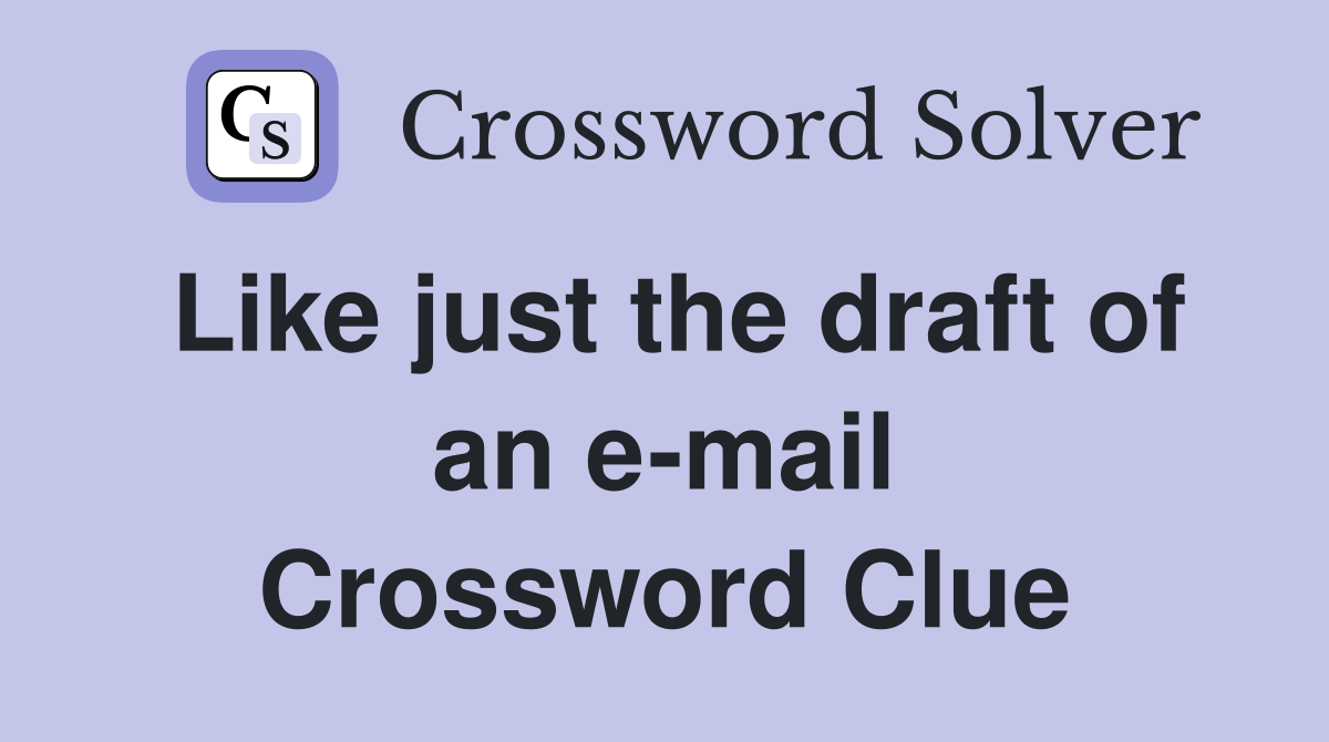 Like just the draft of an e-mail Crossword Clue