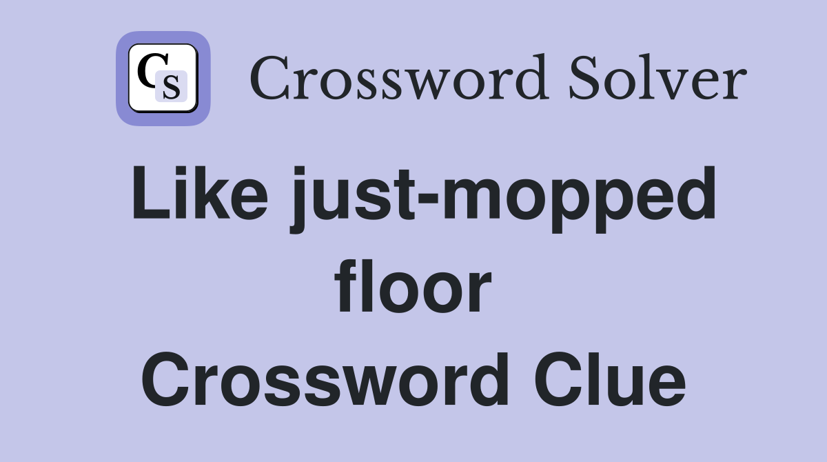 Like just-mopped floor Crossword Clue