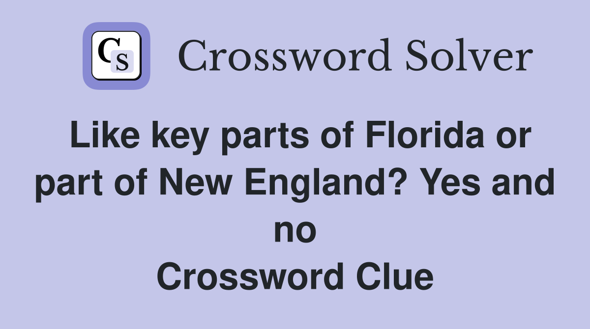 Like key parts of Florida or part of New England? Yes and no Crossword Clue