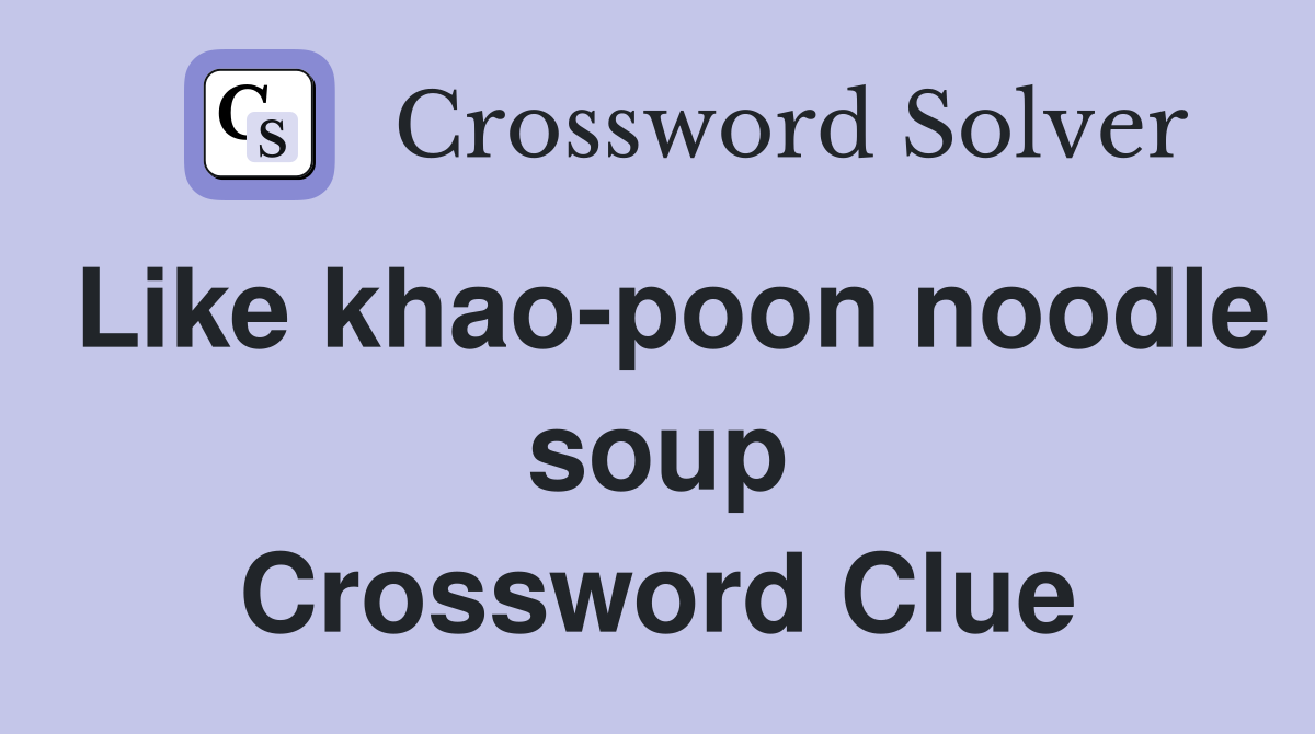 Like khao-poon noodle soup Crossword Clue
