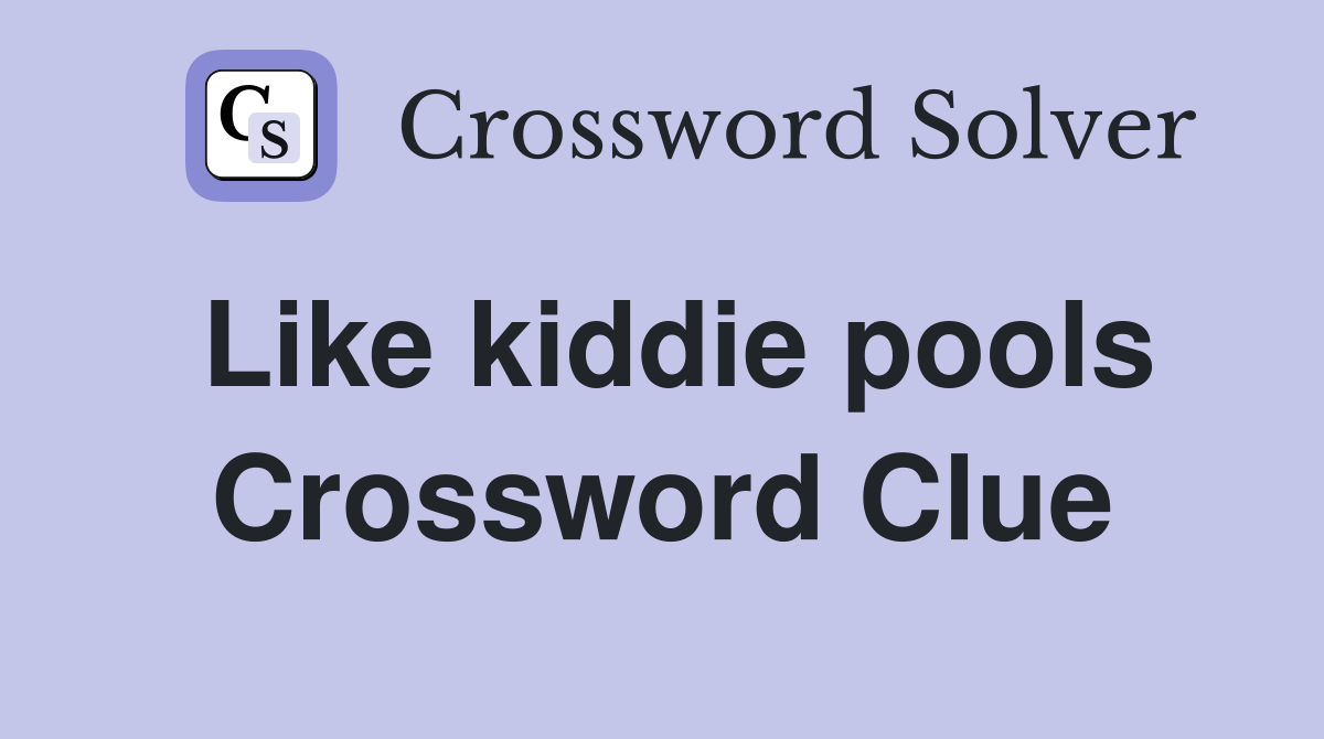 Like kiddie pools Crossword Clue