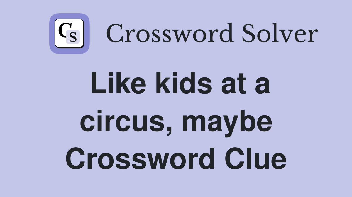 Like kids at a circus, maybe Crossword Clue