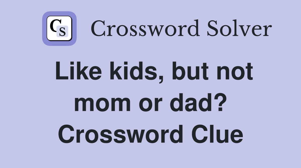 Like kids, but not mom or dad? Crossword Clue
