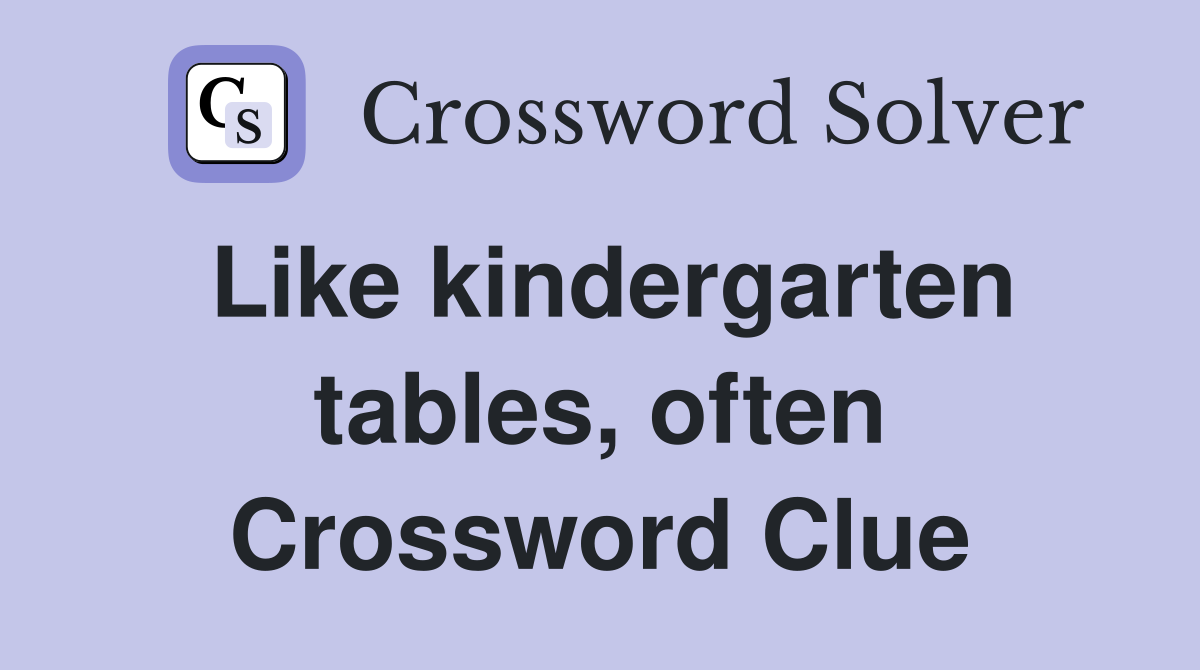 Like kindergarten tables, often Crossword Clue