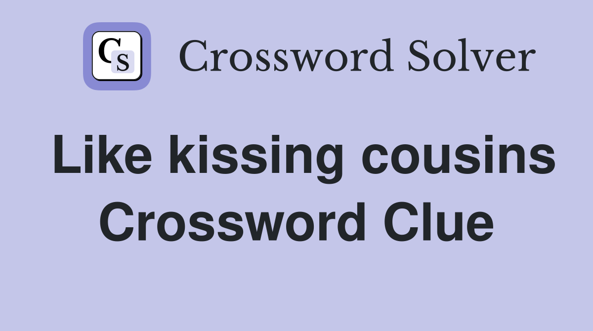 Like kissing cousins Crossword Clue