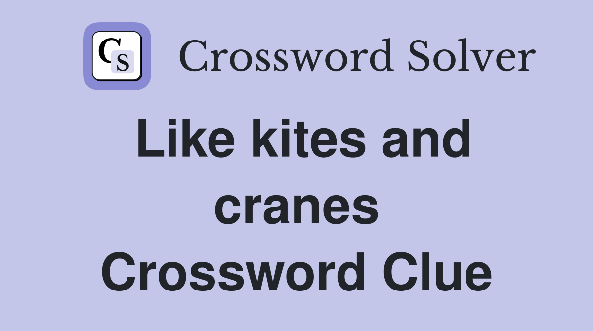 Like kites and cranes Crossword Clue