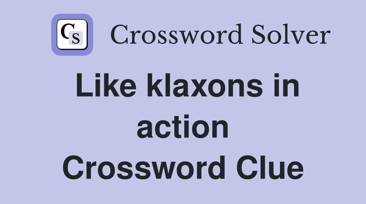 Like klaxons in action Crossword Clue