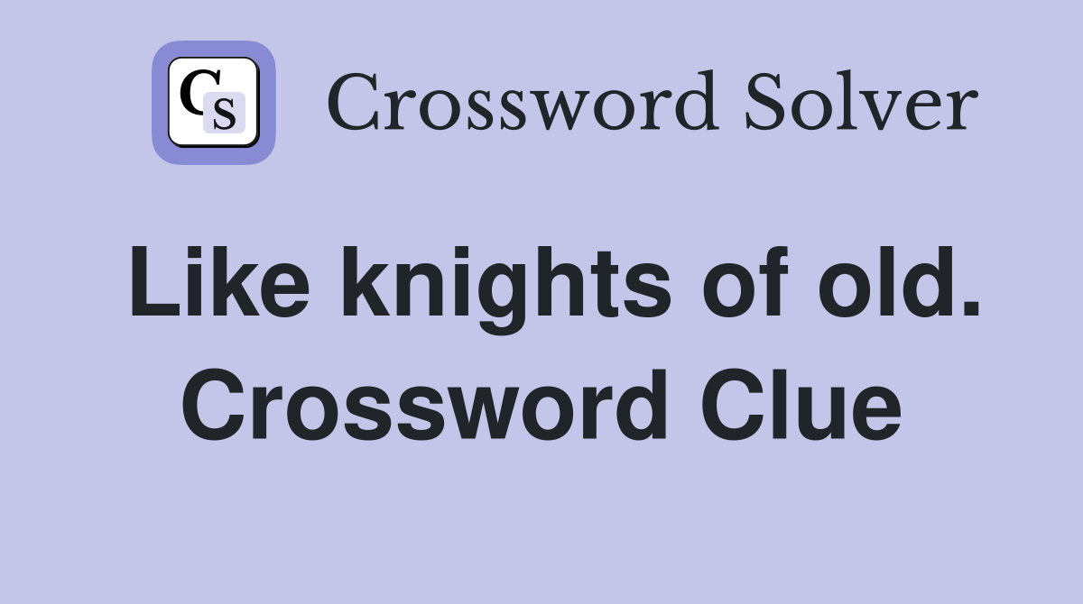 Like knights of old. Crossword Clue