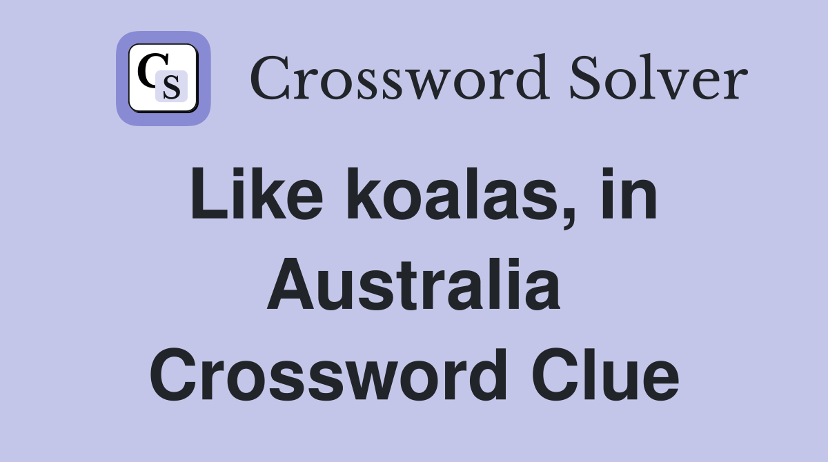 Like koalas, in Australia Crossword Clue