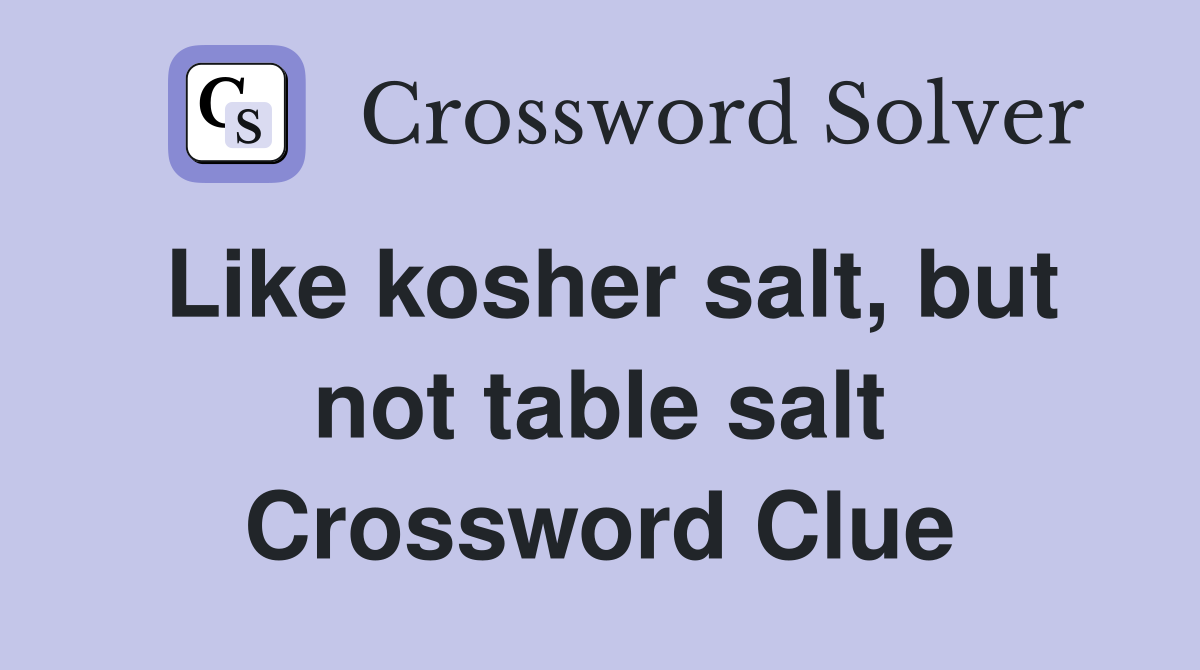 Like kosher salt, but not table salt Crossword Clue
