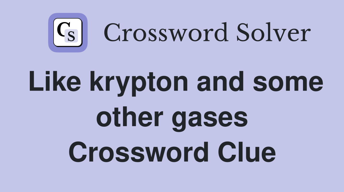 Like krypton and some other gases Crossword Clue