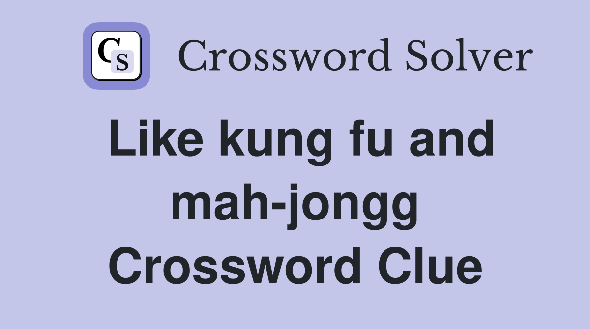Like kung fu and mah-jongg Crossword Clue