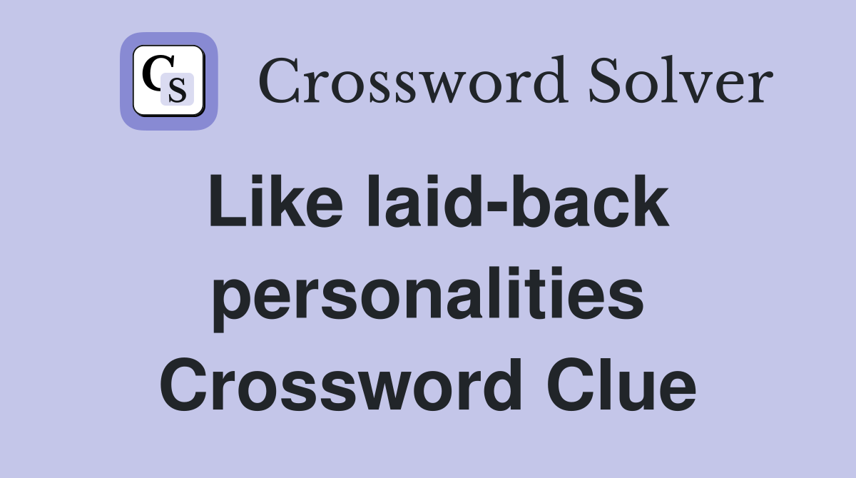 Like laid back personalities Crossword Clue Answers Crossword Solver