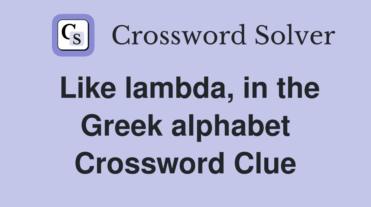 Like lambda, in the Greek alphabet Crossword Clue