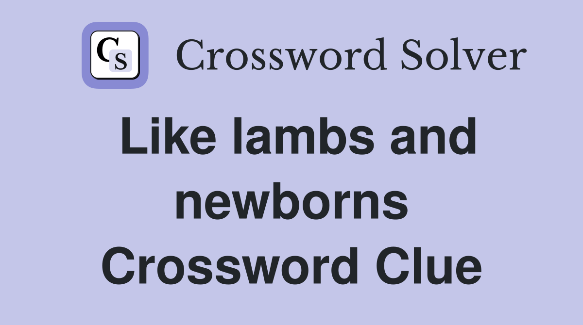 Like lambs and newborns Crossword Clue