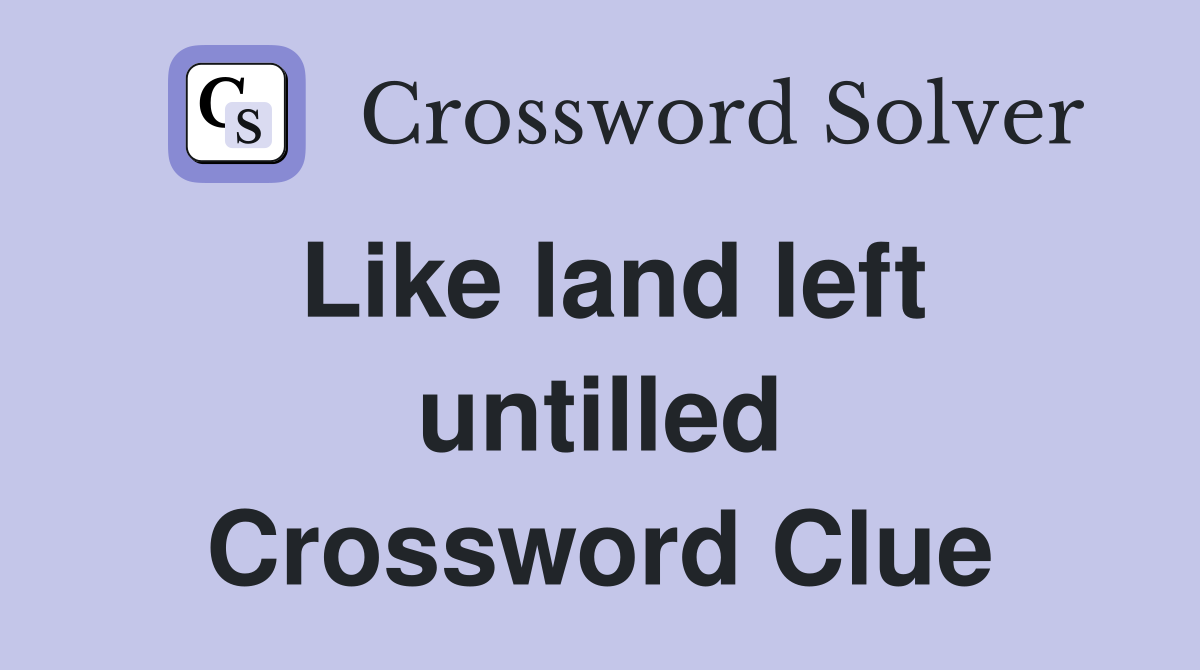 Like land left untilled Crossword Clue