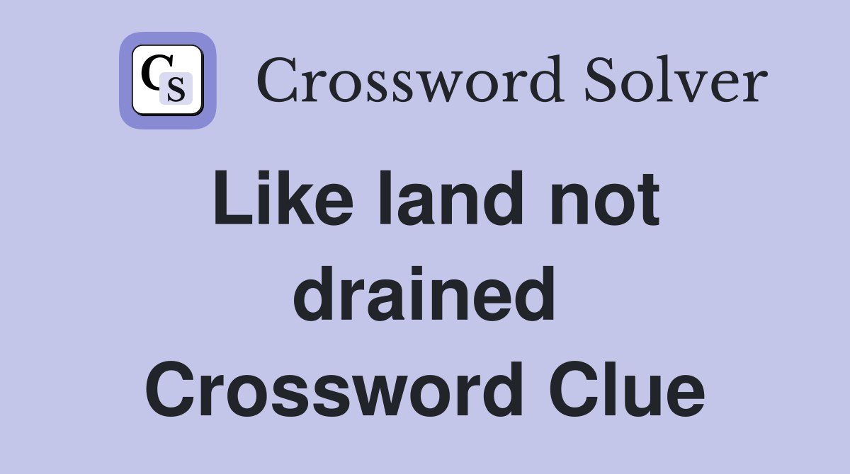 Like land not drained Crossword Clue