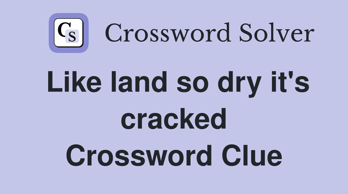 Like land so dry it's cracked Crossword Clue