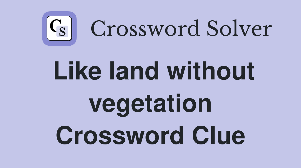Like land without vegetation Crossword Clue