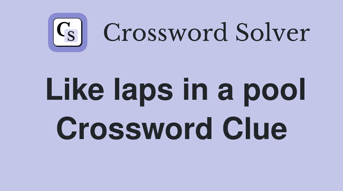 Like laps in a pool Crossword Clue
