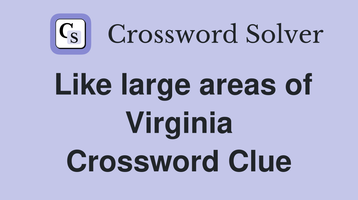 Like large areas of Virginia Crossword Clue