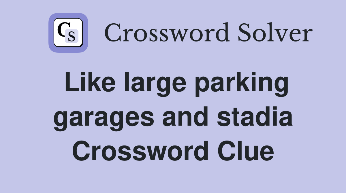 Like large parking garages and stadia Crossword Clue