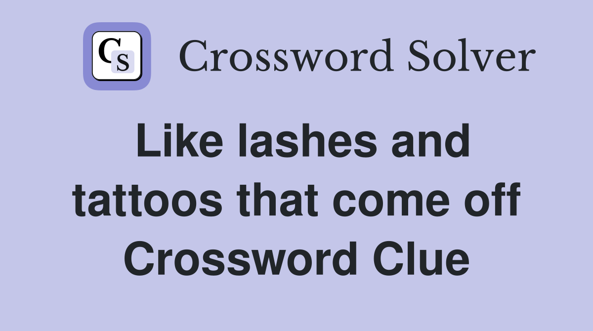 Like lashes and tattoos that come off Crossword Clue