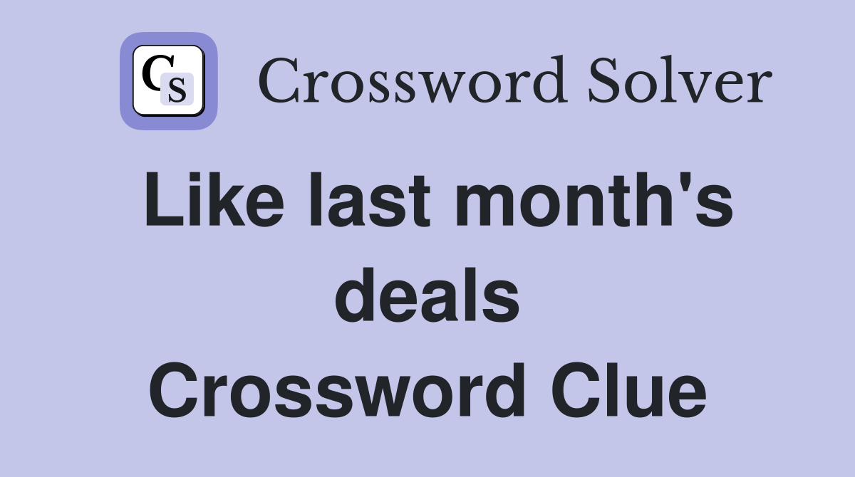 Like last month's deals Crossword Clue